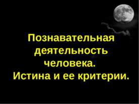 Познавательная деятельность человека. Истина и ее критерии