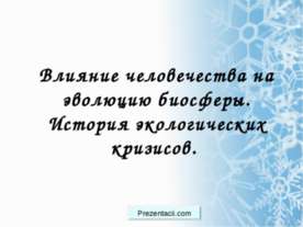 Влияние человечества на эволюцию биосферы. История экологических кризисов.