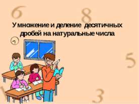 Умножение и деление десятичных дробей на натуральные числа