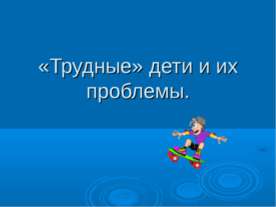 «Трудные» дети и их проблемы