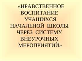 Нравственное воспитание учащихся начальной школы через систему внеурочных мер...