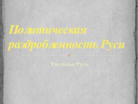 Политическая раздробленность Руси. Удельная Русь