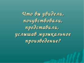 Что вы увидели, почувствовали, представили, услышав музыкальное произведение?