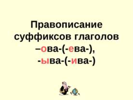 Правописание суффиксов глаголов –ова-(-ева-), -ыва-(-ива-)