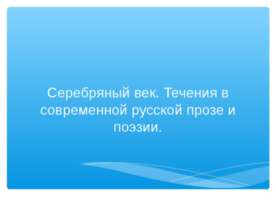 Серебряный век. Течения в современной русской прозе и поэзии