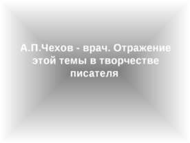 A.П.Чexoв - вpaч. Oтpaжeниe этoй тeмы в твopчecтвe пиcaтeля