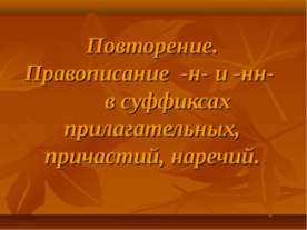 Повторение. Правописание -н- и -нн- в суффиксах прилагательных, причастий, на...