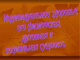 Индивидуальное здоровье, его физическая, духовная и социальная сущность
