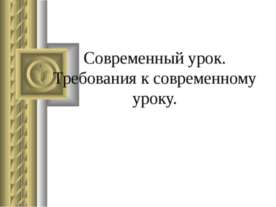 Современный урок. Требования к современному уроку.