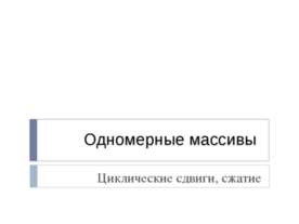 Одномерные массивы. Циклические сдвиги, сжатие