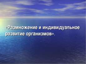 Размножение и индивидуальное развитие организмов