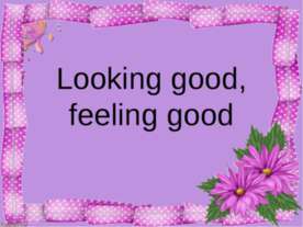 Looking good, feeling good