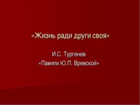 «Жизнь ради други своя» И.С. Тургенев «Памяти Ю.П. Вревской»