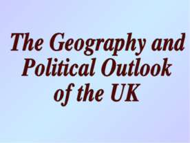 The Geography and Political Outlook of the UK