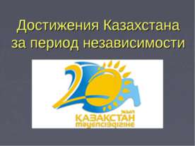 Достижения Казахстана за период независимости