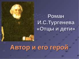 Роман И.С.Тургенева «Отцы и дети» Автор и его герой