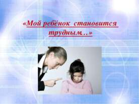 Мой ребёнок становится трудным