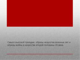 Смысл высокой трагедии, образы искусства военных лет и образы войны в искусст...