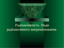 Радіоактивність. Види радіоактивного випромінювання