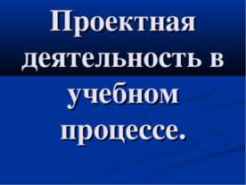 Проектная деятельность в учебном процессе
