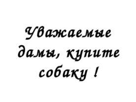 Уважаемые дамы, купите собаку !