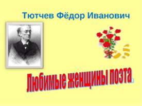 Тютчев Фёдор Иванович Любимые женщины поэта.