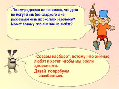 -Совсем наоборот, потому, что они нас любят и хотят, чтобы мы росли здоровыми...