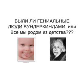 Были ли гениальные люди вундеркиндами, или Все мы родом из детства ?