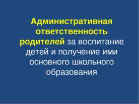 Административная ответственность родителей за воспитание детей и получение им...