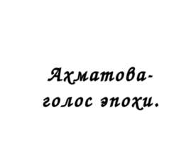 Ахматова- голос эпохи