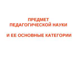 Предмет педагогической науки и ее основные категории