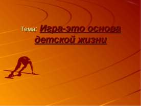 Игра-это основа детской жизни