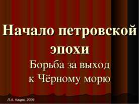 Начало петровской эпохи Борьба за выход к Чёрному морю