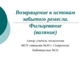 Возвращение к истокам забытого ремесла. Фильцевание (валяние)