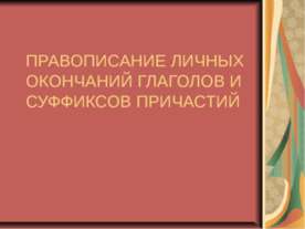 Правописание личных окончаний глаголов и суффиксов причастий