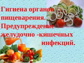 Гигиена органов пищеварения. Предупреждение желудочно - кишечных инфекций