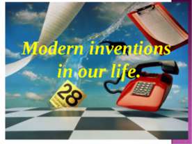 Modern inventions in our life