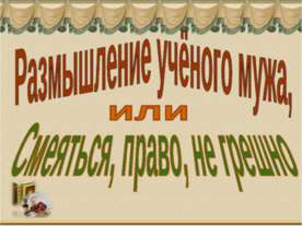 Размышление учёного мужа, или Смеяться, право, не грешно