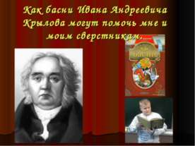 Как басни Ивана Андреевича Крылова могут помочь мне и моим сверстникам