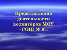 Представление деятельности волонтёров МОУ «СОШ № 8»