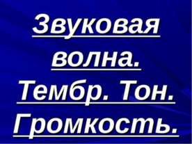 Звуковая волна. Тембр. Тон. Громкость