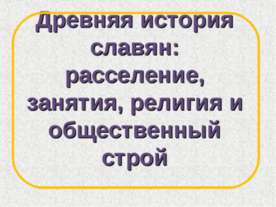 Древняя история славян: расселение, занятия, религия и общественный строй