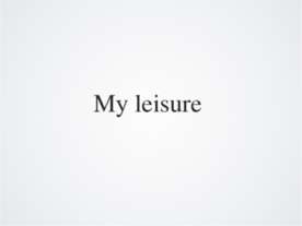 My leisure