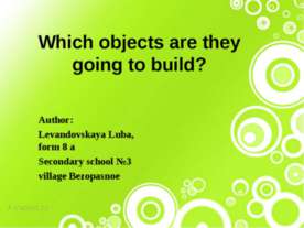 Which objects are they going to build?