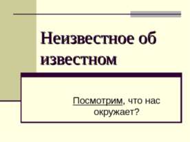 Неизвестное об известном. Посмотрим, что нас окружает?