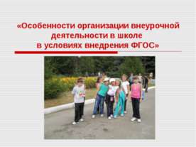 Особенности организации внеурочной деятельности в школе в условиях внедрения ...