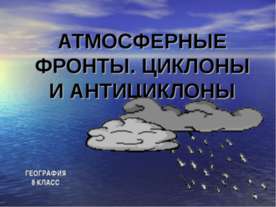 Атмосферные фронты. Циклоны и антициклоны 8 класс
