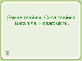 Земне тяжіння. Сила тяжіння. Вага тіла. Невагомість