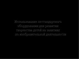 Использование нестандартного оборудования для развития творчества детей на за...
