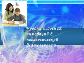 Уровни освоения инноваций в педагогической деятельности